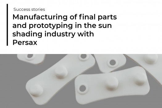 Caso de éxito: Fabricación de piezas finales y prototipado en la industria de los sistemas de protección solar con Persax